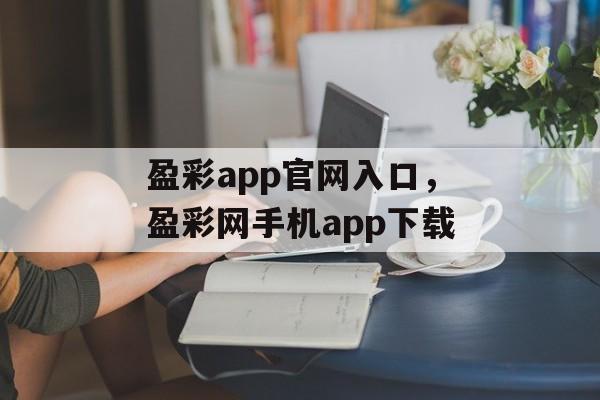 盈彩app官网入口，盈彩网手机app下载