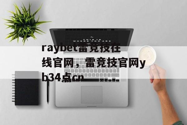 raybet雷竞技在线官网，雷竞技官网yb34点cn